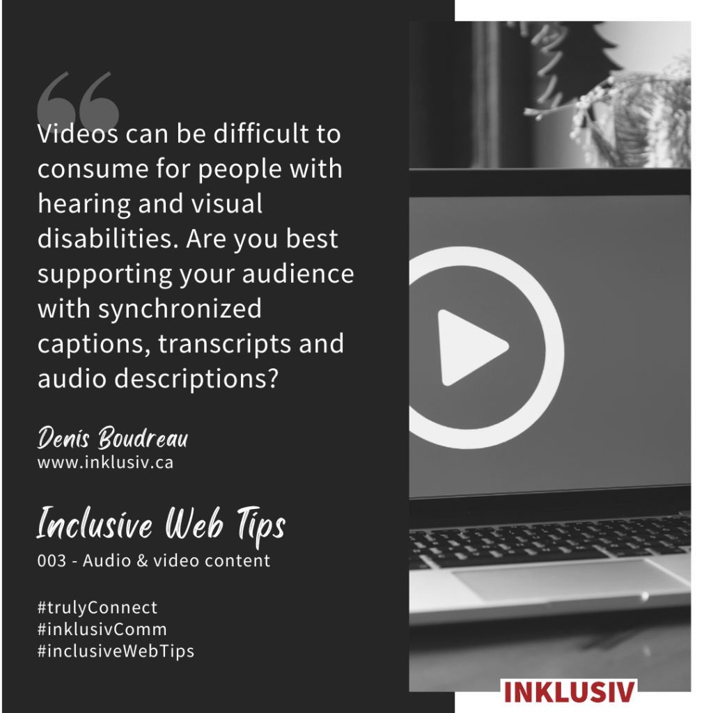Videos can be difficult to consume for people with hearing and visual disabilities. Are you best supporting your audience with synchronized captions, transcripts and audio descriptions?