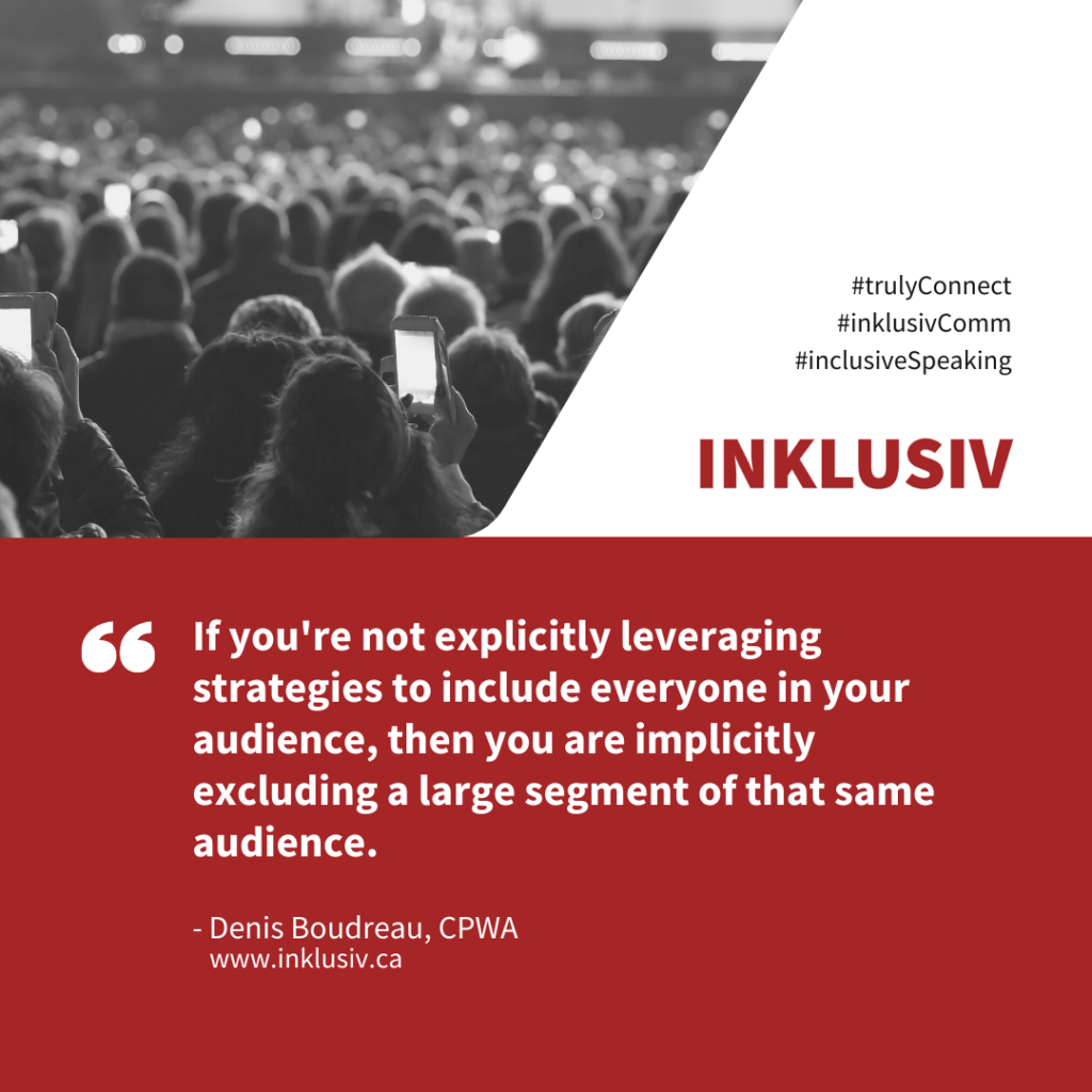 If you're not explicitly leveraging strategies to include everyone in your audience, then you are implicitly excluding a large segment of that same audience.
