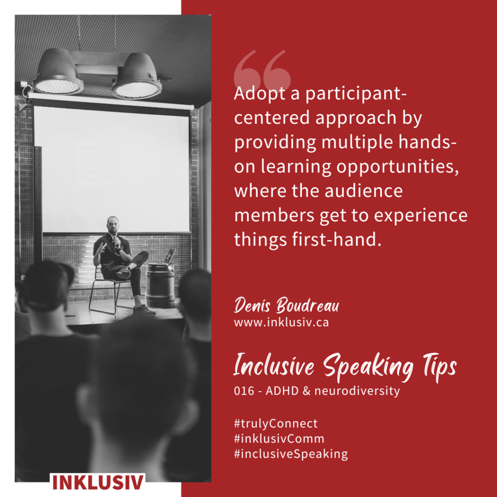 Adopt a participant-centered approach by providing multiple hands-on learning opportunities, where the audience members get to experience things first-hand.