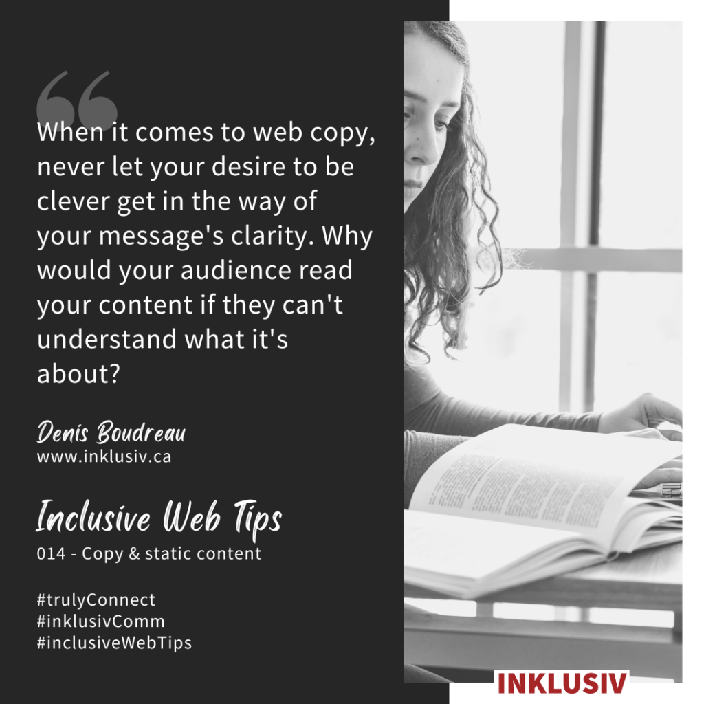 When it comes to web copy, never let your desire to be clever get in the way of your message's clarity. Why would your audience read your content if they can't understand what it's about?
