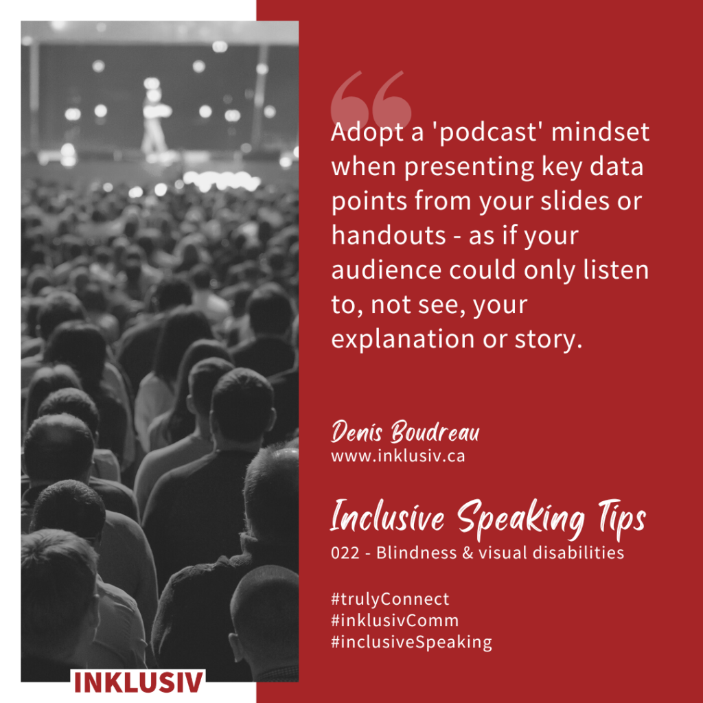 Adopt a 'podcast' mindset when presenting key data points from your slides or handouts - as if your audience could only listen to, not see, your explanation or story.