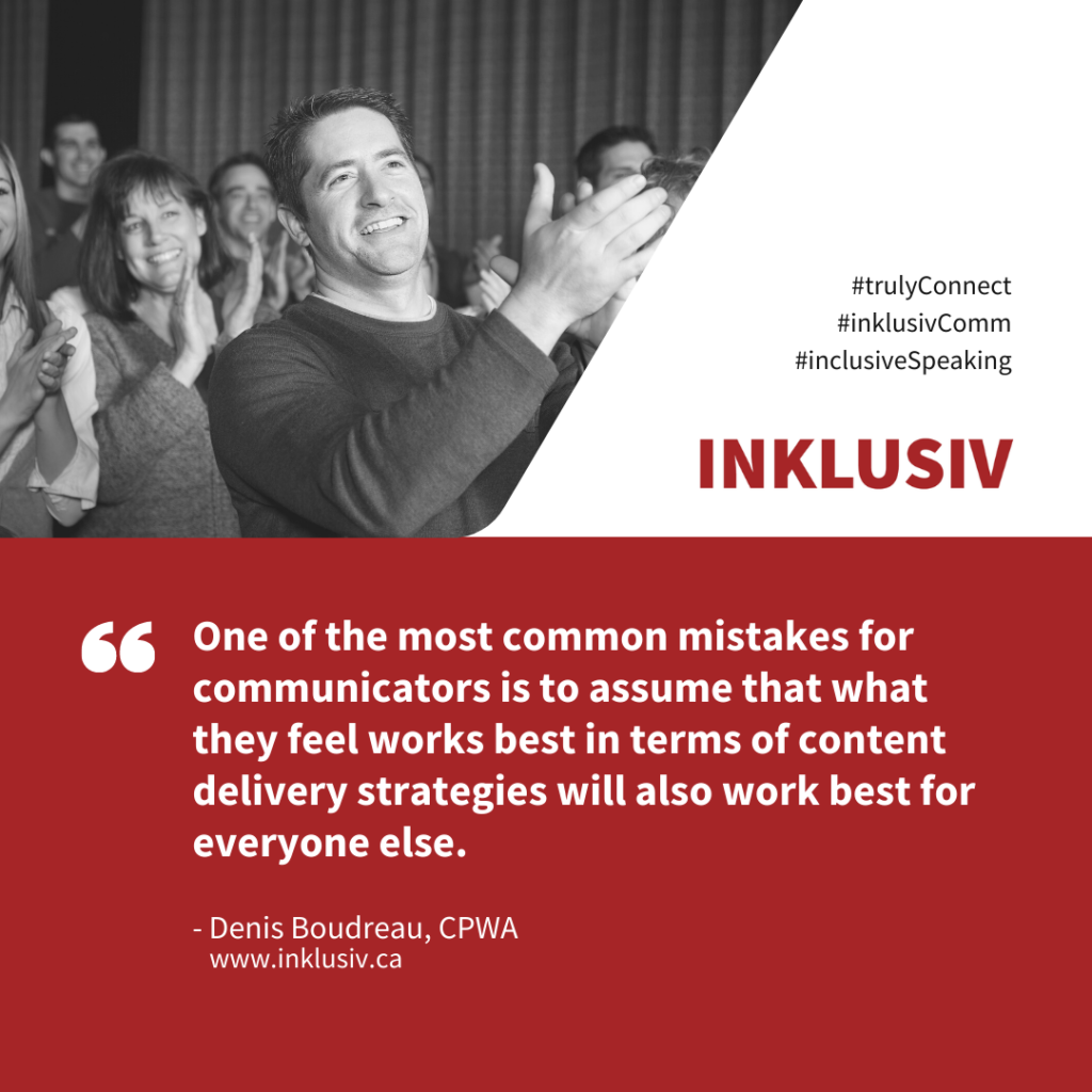 One of the most common mistakes for communicators is to assume that what they feel works best in terms of content delivery strategies will also work best for everyone else.