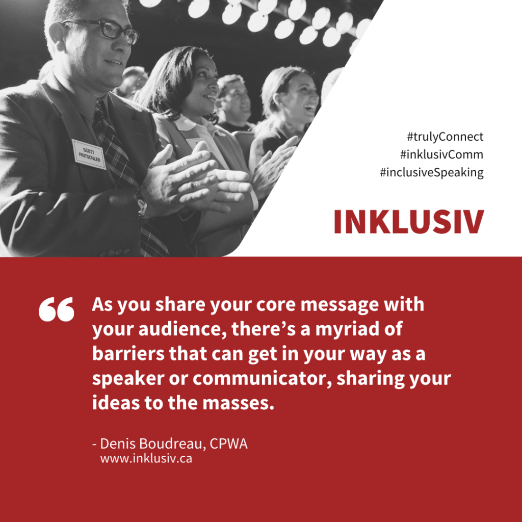 As you share your core message with your audience, there’s a myriad of barriers that can get in your way as a speaker or communicator, sharing your ideas to the masses.