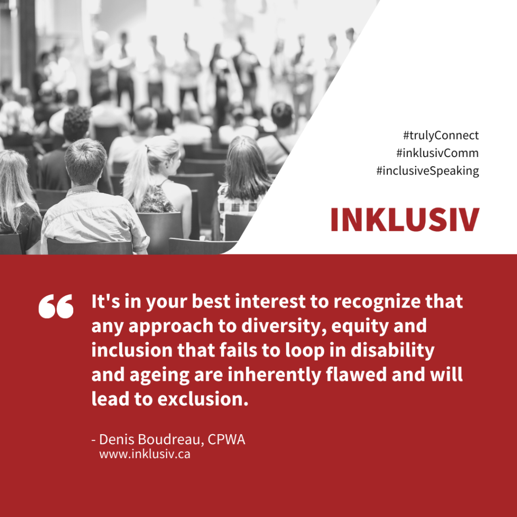 It's in your best interest to recognize that any approach to diversity, equity and inclusion that fails to loop in disability and ageing are inherently flawed and will lead to exclusion.