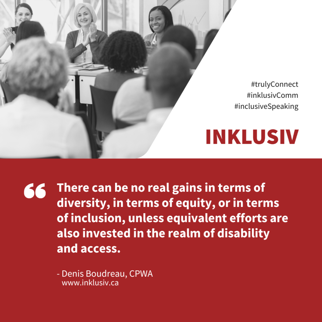 There can be no real gains in terms of diversity, in terms of equity, or in terms of inclusion, unless equivalent efforts are also invested in the realm of disability and access.