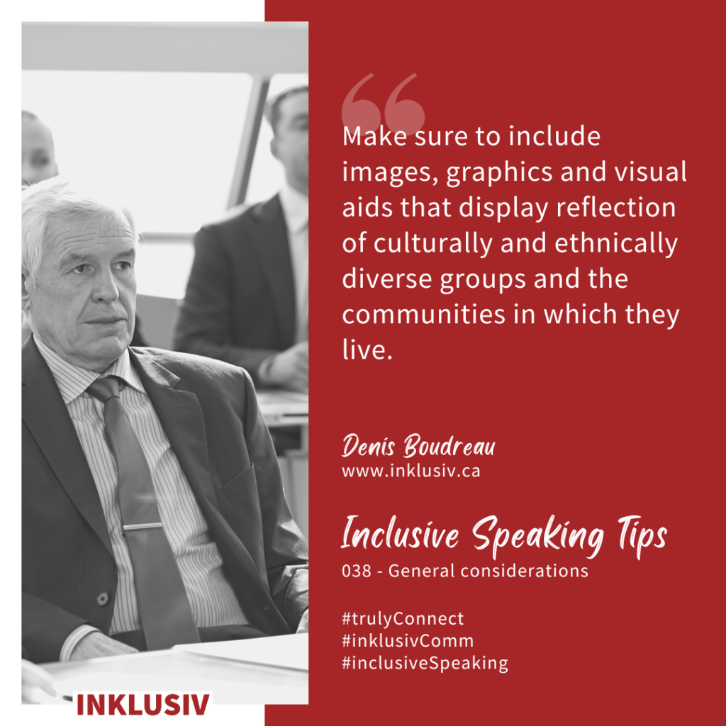 Make sure to include images, graphics and visual aids that display reflection of culturally and ethnically diverse groups and the communities in which they live. 038 - General considerations