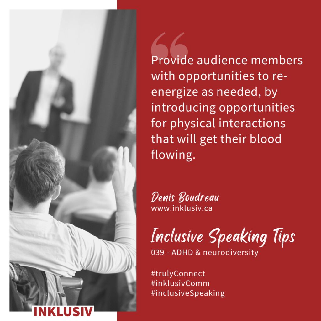 Provide audience members with opportunities to re-energize as needed, by introducing opportunities for physical interactions that will get their blood flowing. 039 - ADHD & neurodiversity