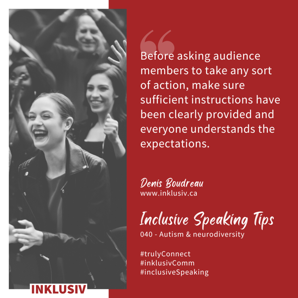 Before asking audience members to take any sort of action, make sure sufficient instructions have been clearly provided and everyone understands the expectations. 040 - Autism & neurodiversity