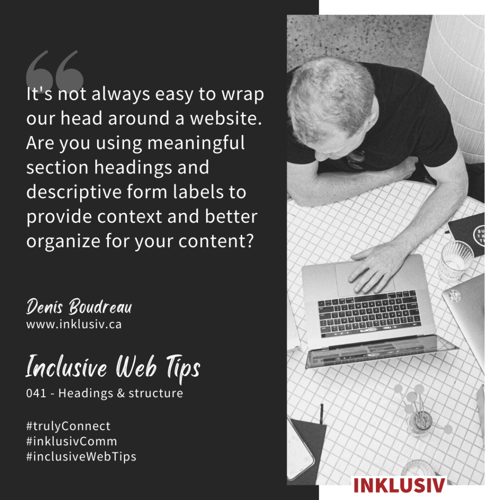 It's not always easy to wrap our head around a website. Are you using meaningful section headings and descriptive form labels to provide context and better organize for your content? 041 - Headings & structure