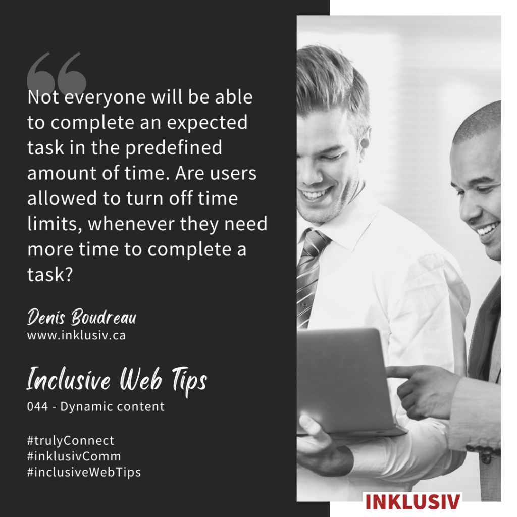 Not everyone will be able to complete an expected task in the predefined amount of time. Are users allowed to turn off time limits, whenever they need more time to complete a task? 044 - Dynamic content
