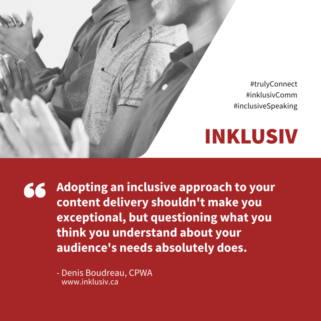 Adopting an inclusive approach to your content delivery shouldn't make you exceptional, but questioning what you think you understand about your audience's needs absolutely does.