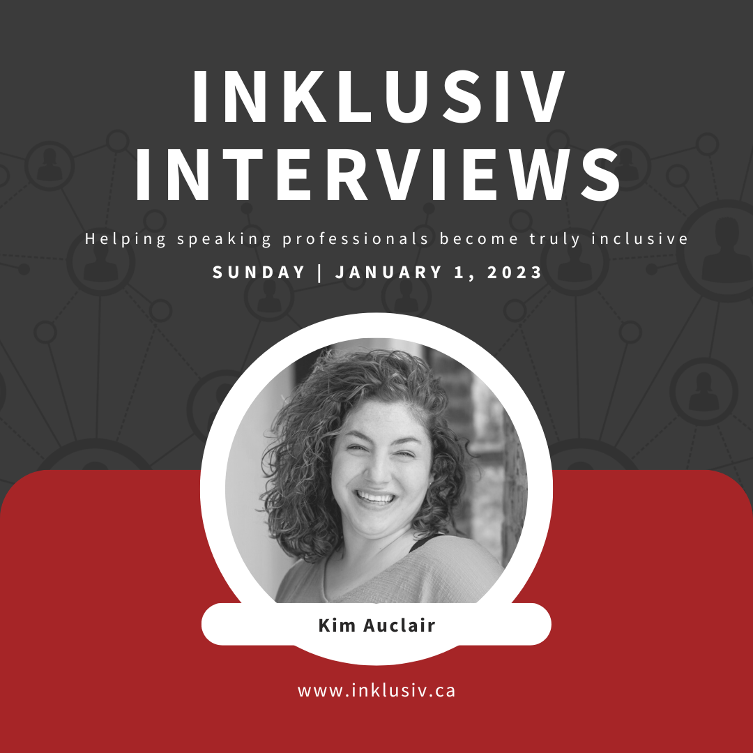 Inklusiv Interviews - Helping speaking professionals become truly inclusive. Sunday January 1st, 2023. Kim Auclair.