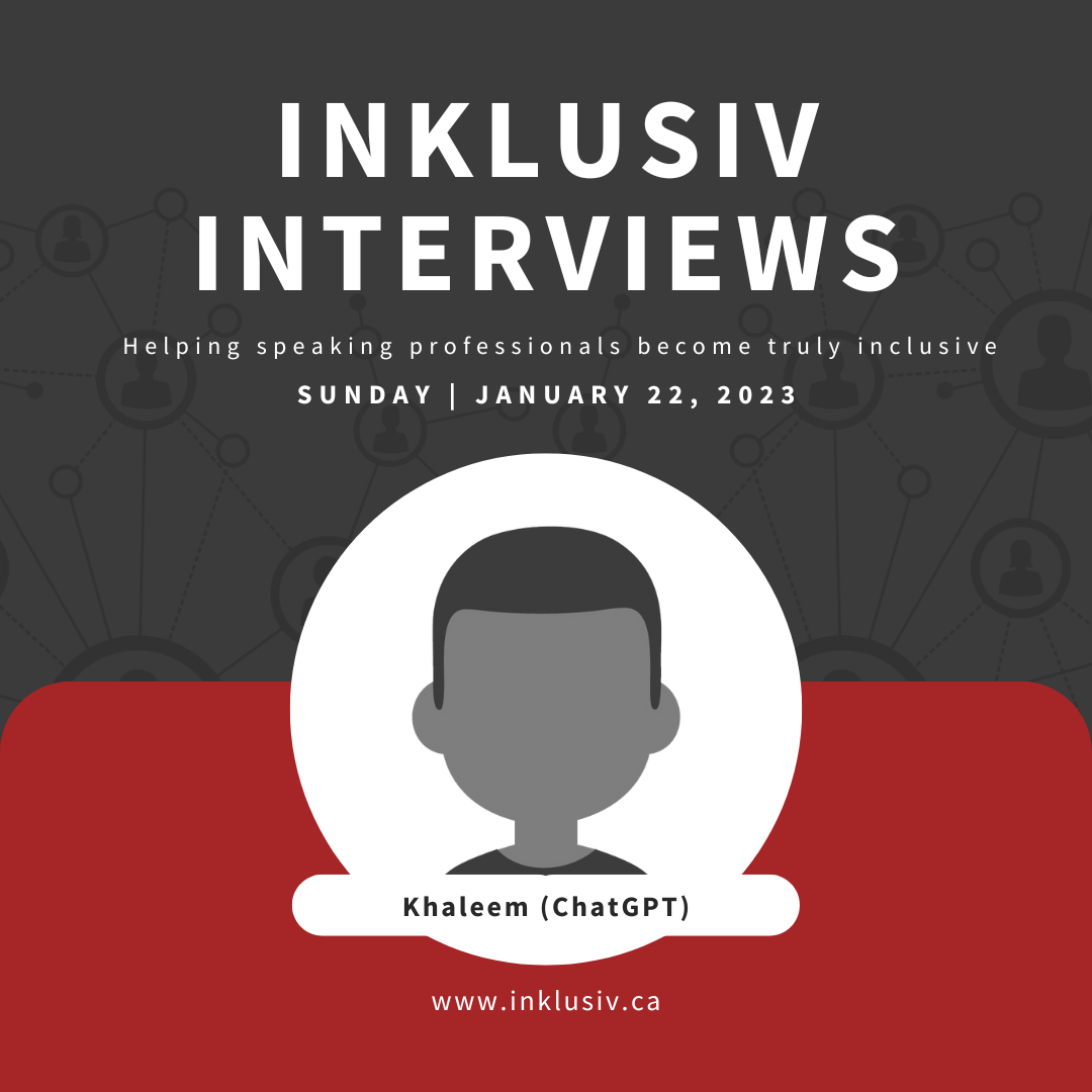 Inklusiv Interviews - Helping speaking professionals become truly inclusive. Sunday January 22nd, 2023. Khaleem (ChatGPT).