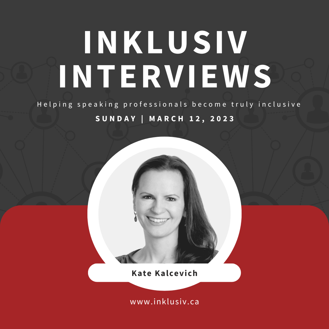 Inklusiv Interviews - Helping speaking professionals become truly inclusive. Sunday March 12th, 2023. Kate Kalcevich.