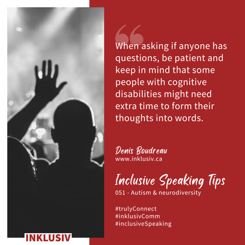 When asking if anyone has questions, be patient and keep in mind that some people with cognitive disabilities might need extra time to form their thoughts into words. 051 - Autism & neurodiversity