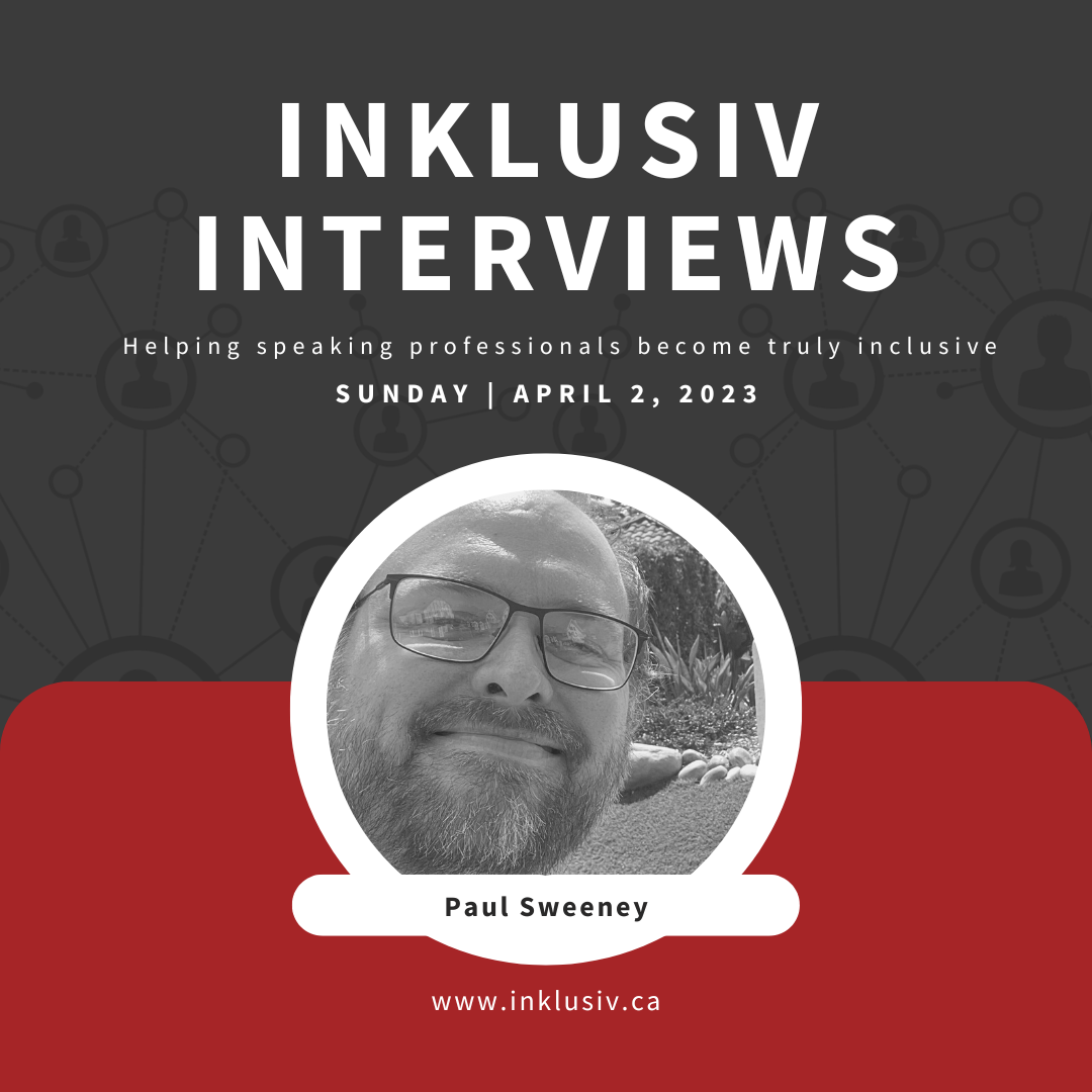 Inklusiv Interviews - Helping speaking professionals become truly inclusive. Sunday April 2nd, 2023. Paul Sweeney.