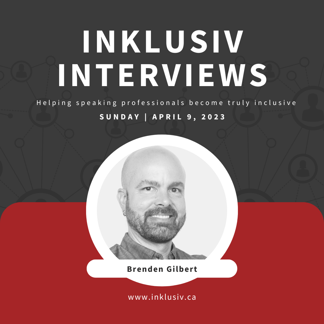 Inklusiv Interviews - Helping speaking professionals become truly inclusive. Sunday April 9th, 2023. Brenden Gilbert.