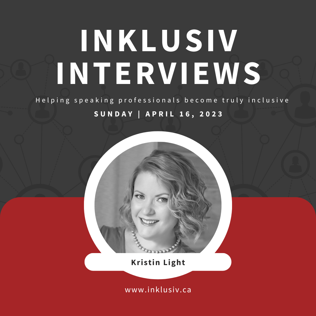 Inklusiv Interviews - Helping speaking professionals become truly inclusive. Sunday April 16th, 2023. Kristin Light.