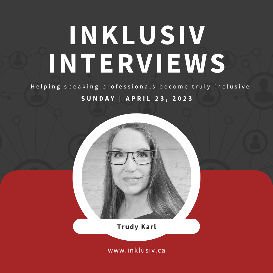 Inklusiv Interviews - Helping speaking professionals become truly inclusive. Sunday April 23rd, 2023. Trudy Karl.