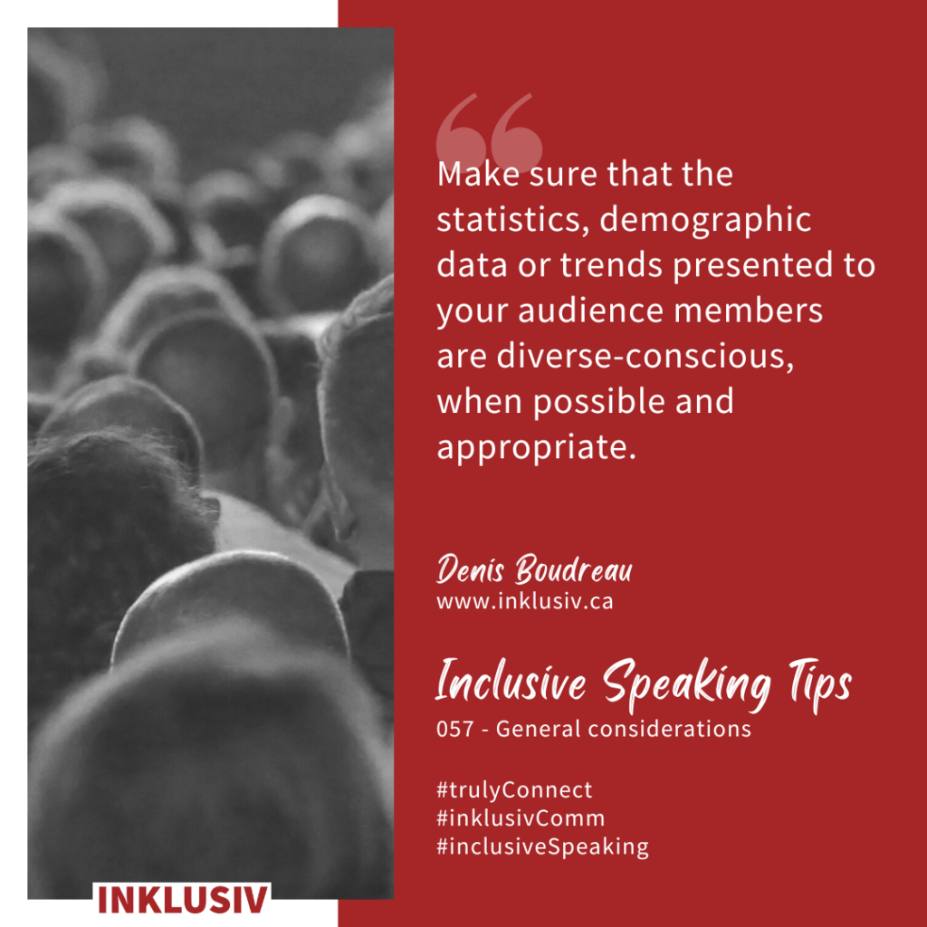 Make sure that the statistics, demographic data or trends presented to your audience members are diverse-conscious, when possible and appropriate. General considerations