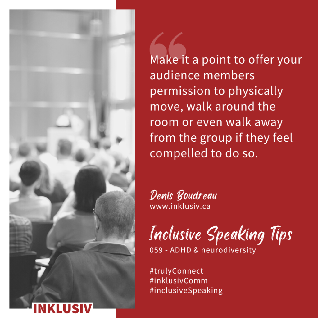 Make it a point to offer your audience members permission to physically move, walk around the room or even walk away from the group if they feel compelled to do so. ADHD & neurodiversity