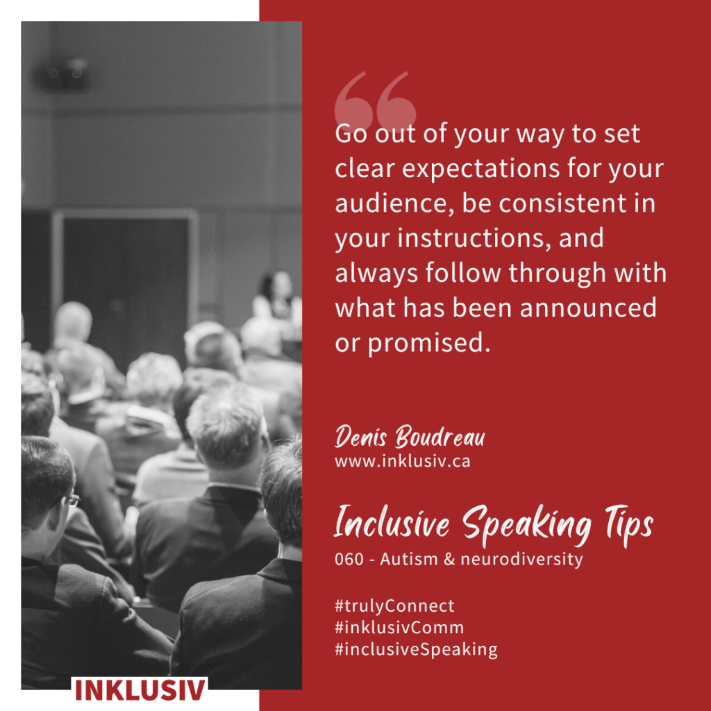 Go out of your way to set clear expectations for your audience, be consistent in your instructions, and always follow through with what has been announced or promised. Autism & neurodiversity