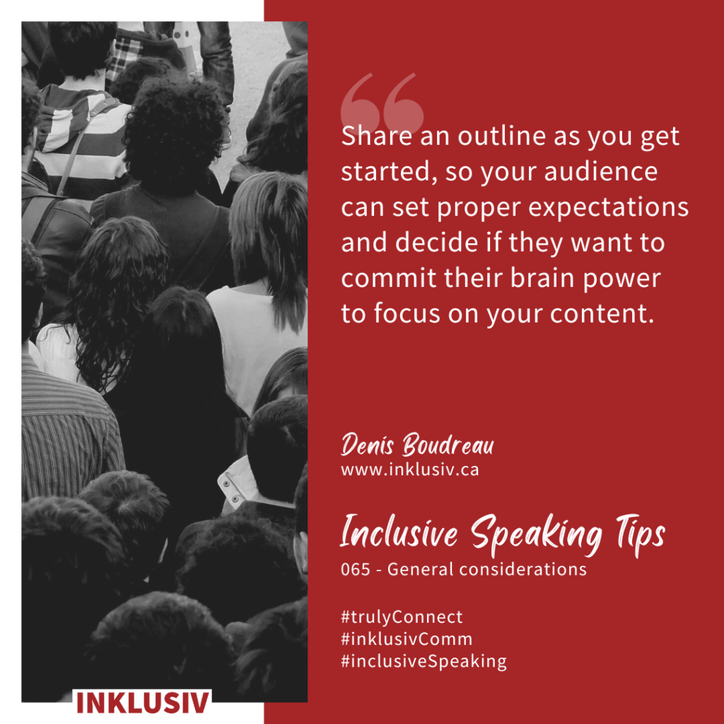 Share an outline as you get started, so your audience can set proper expectations and decide if they want to commit their brain power to focus on your content. General considerations
