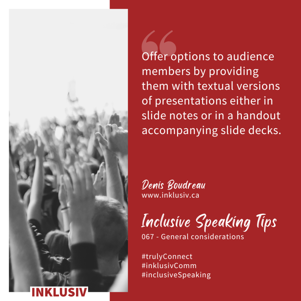 Offer options to audience members by providing them with textual versions of presentations either in slide notes or in a handout accompanying slide decks. General considerations