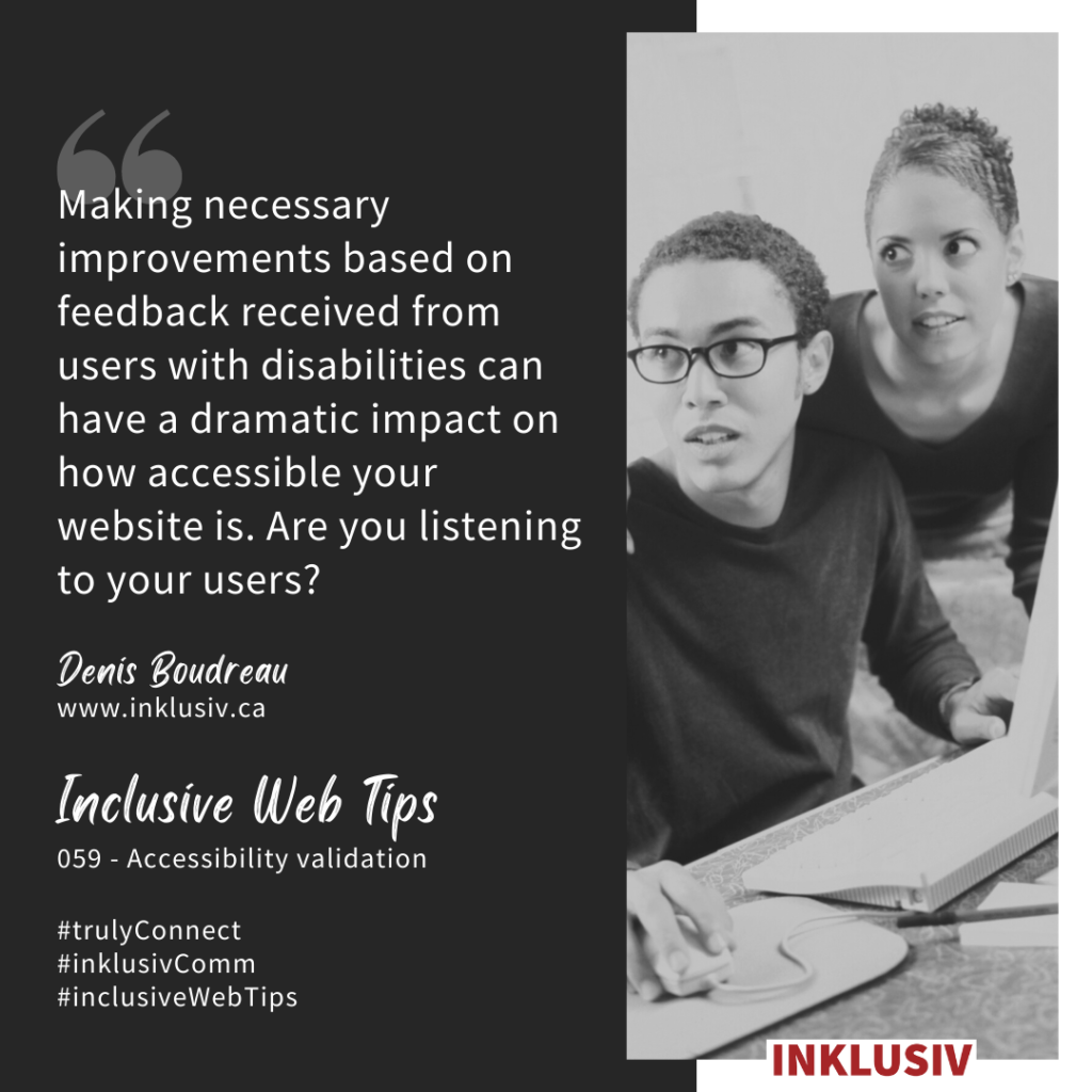 Making necessary improvements based on feedback received from users with disabilities can have a dramatic impact on how accessible your website is. Are you listening to your users? Accessibility validation