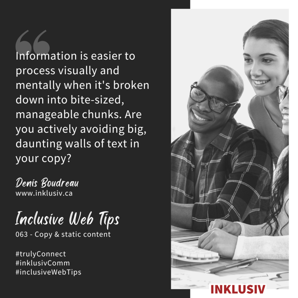 Information is easier to process visually and mentally when it's broken down into bite-sized, manageable chunks. Are you actively avoiding big, daunting walls of text in your copy? Copy & static content