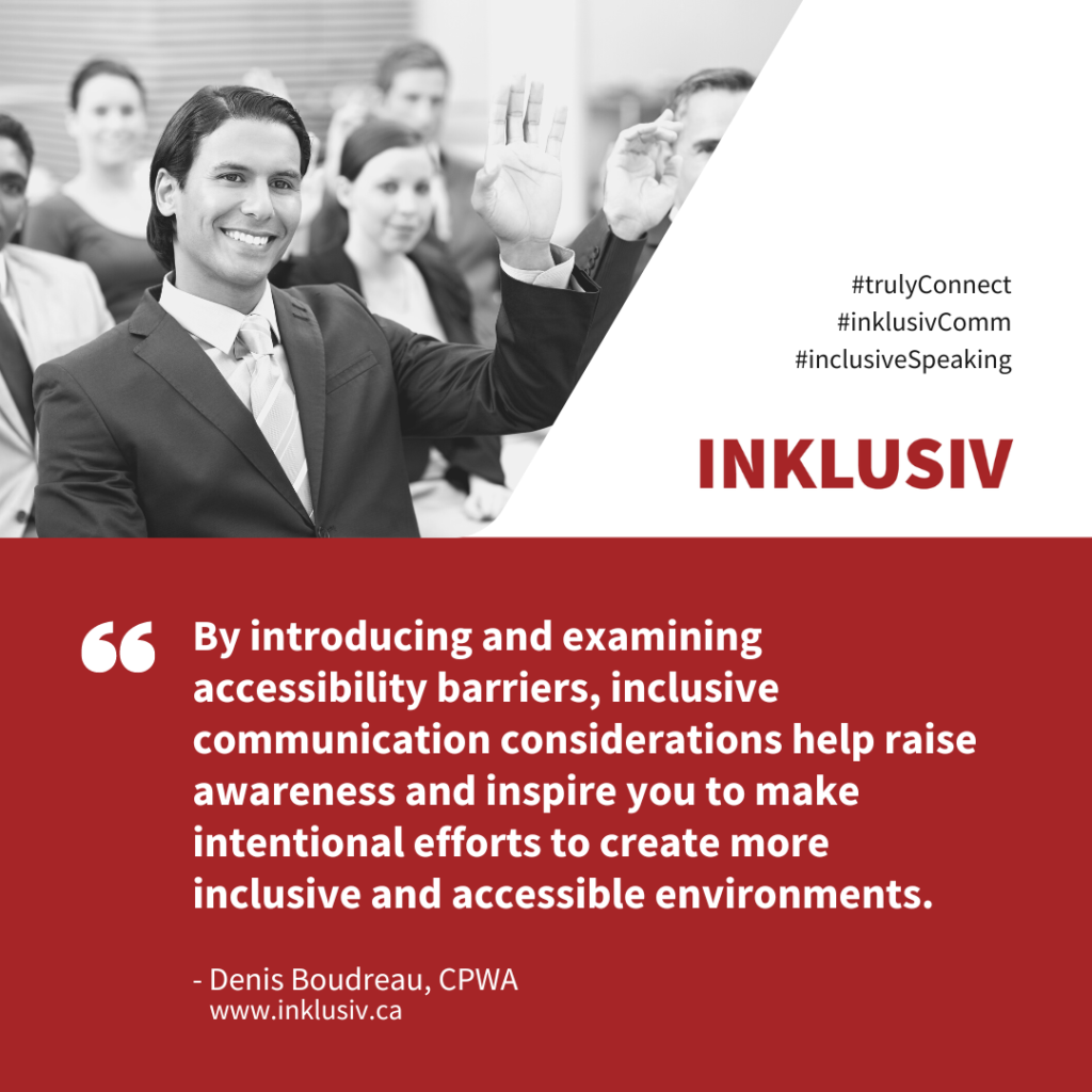 By introducing and examining accessibility barriers, inclusive communication considerations help raise awareness and inspire you to make intentional efforts to create more inclusive and accessible environments.