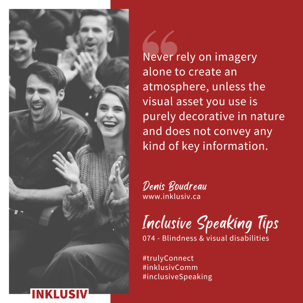 Never rely on imagery alone to create an atmosphere, unless the visual asset you use is purely decorative in nature and does not convey any kind of key information. Blindness & visual disabilities