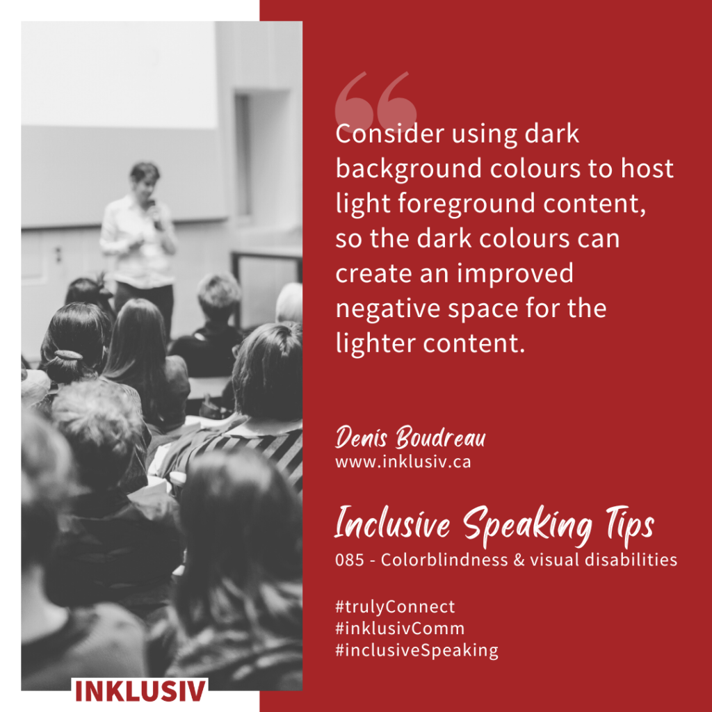 Consider using dark background colours to host light foreground content, so the dark colours can create an improved negative space for the lighter content. Colourblindness & visual disabilities