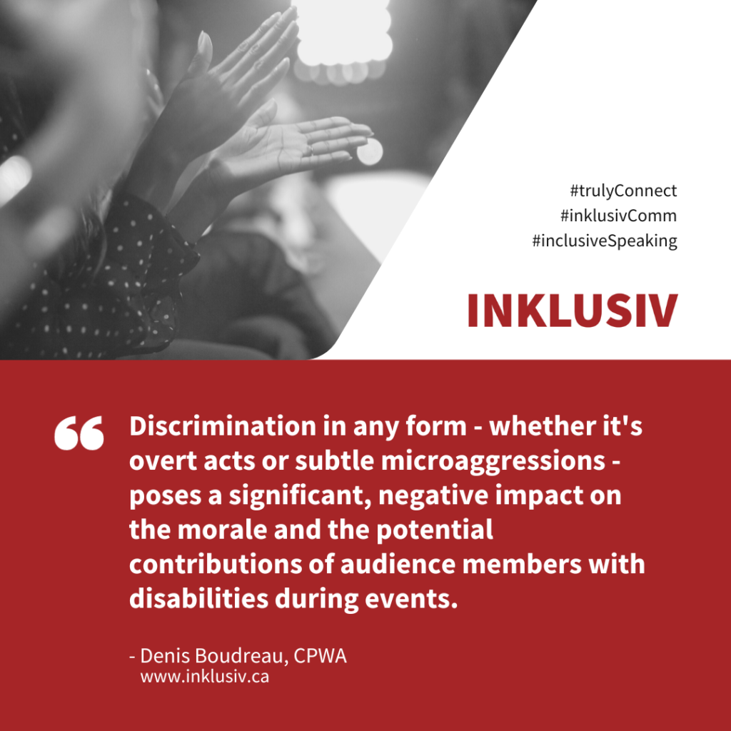 Discrimination in any form - whether it's overt acts or subtle microaggressions - poses a significant, negative impact on the morale and the potential contributions of audience members with disabilities during events.