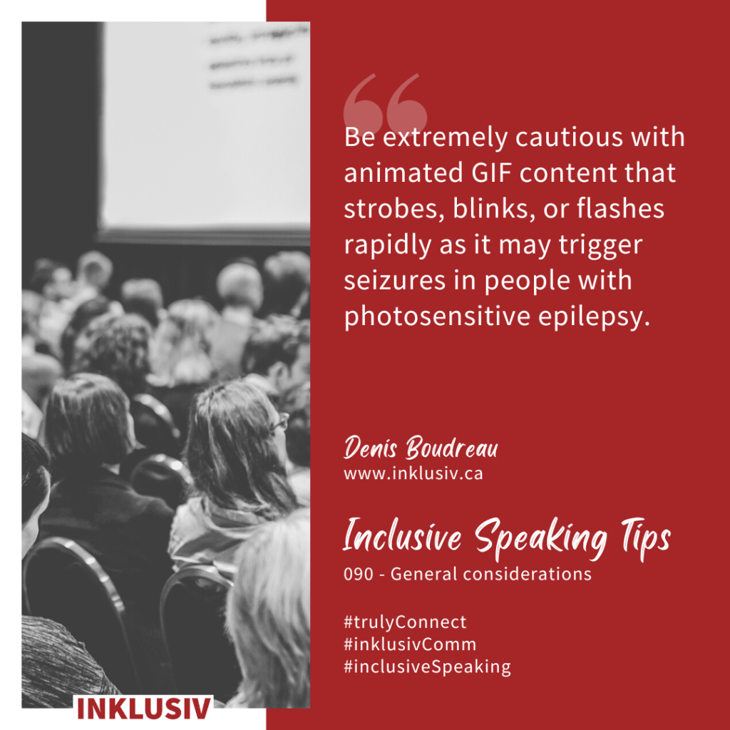 Be extremely cautious with animated GIF content that strobes, blinks, or flashes rapidly as it may trigger seizures in people with photosensitive epilepsy. General considerations