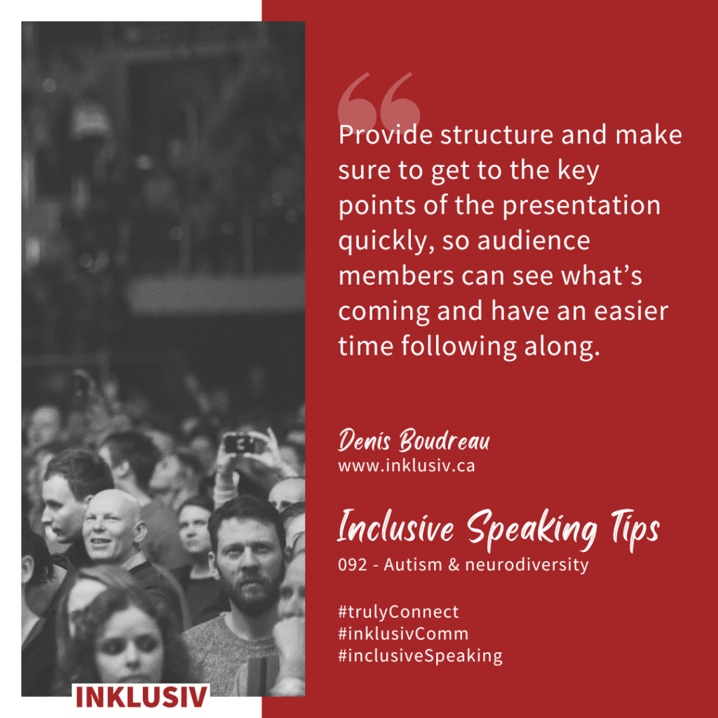 Provide structure and make sure to get to the key points of the presentation quickly, so audience members can see what’s coming and have an easier time following along. Autism & neurodiversity