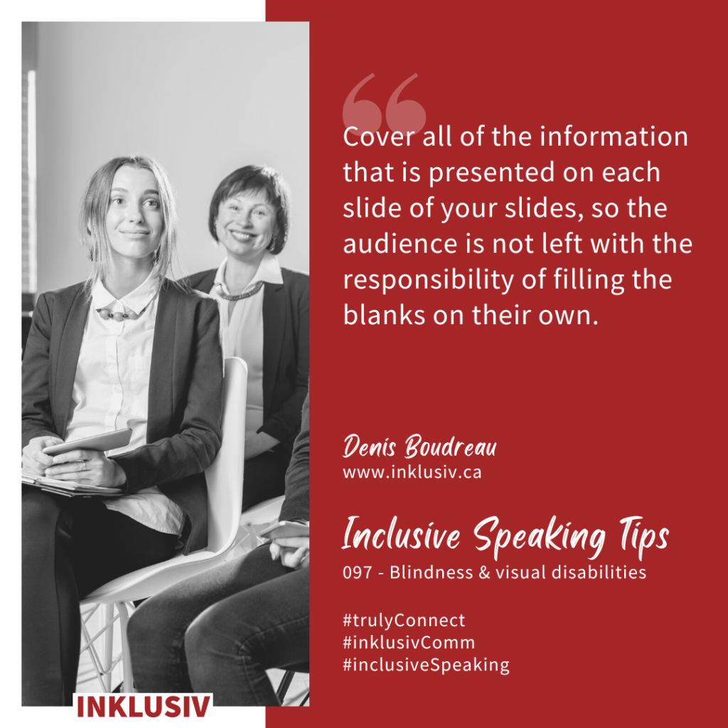 Cover all of the information that is presented on each slide of your slides, so the audience is not left with the responsibility of filling the blanks on their own. Blindness & visual disabilities