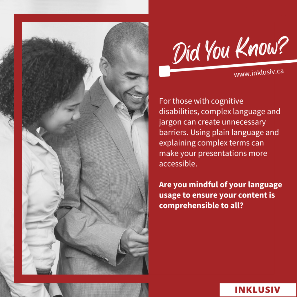 For those with cognitive disabilities, complex language and jargon can create unnecessary barriers. Using plain language and explaining complex terms can make your presentations more accessible. Are you mindful of your language usage to ensure your content is comprehensible to all?