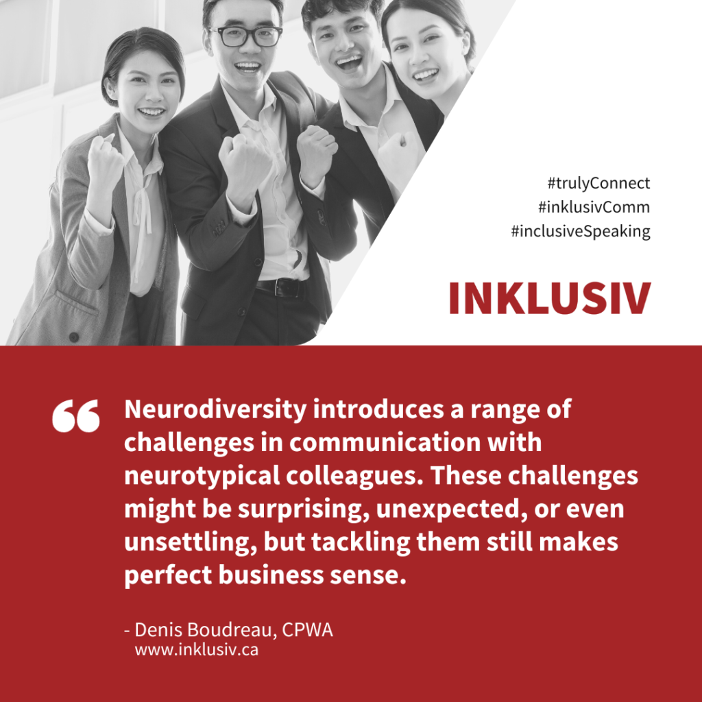 Neurodiversity introduces a range of challenges in communication with neurotypical colleagues. These challenges might be surprising, unexpected, or even unsettling, but tackling them still makes perfect business sense.