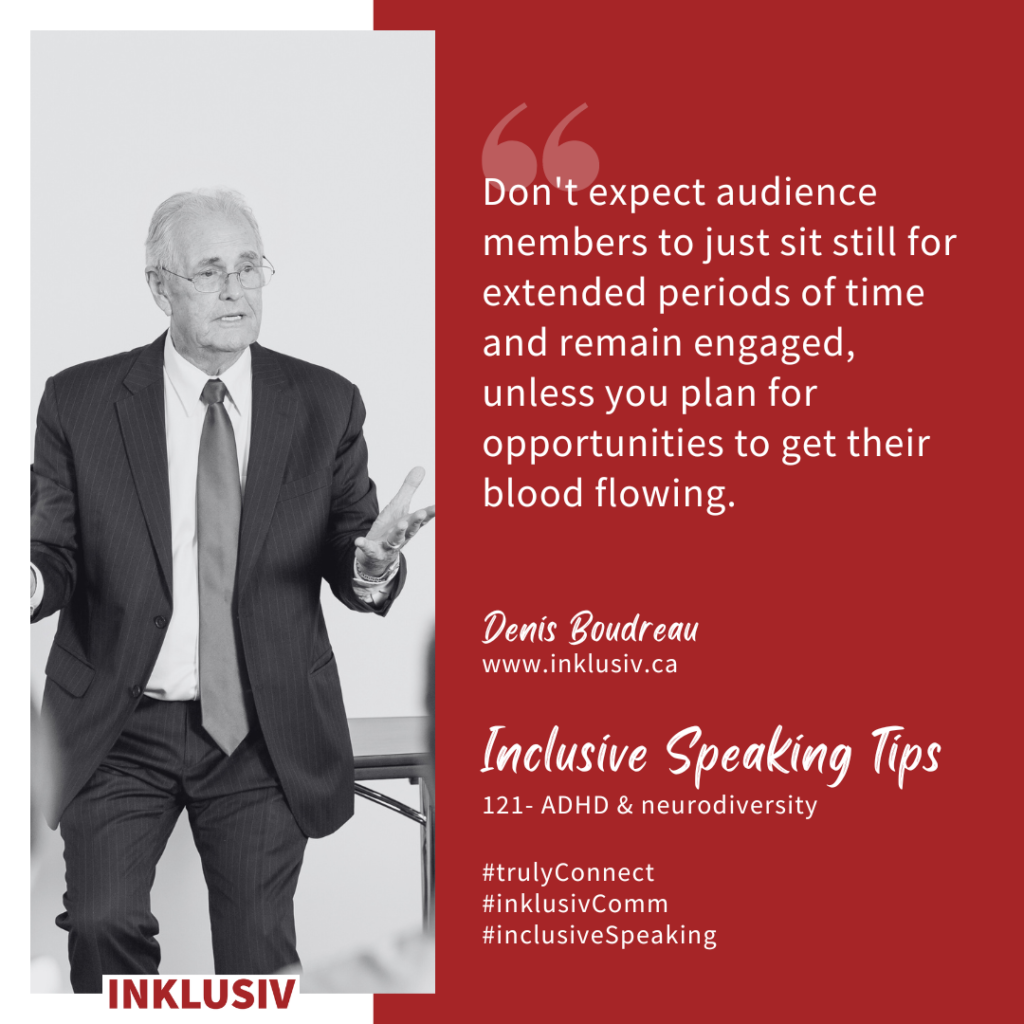 Don't expect audience members to just sit still for extended periods of time and remain engaged, unless you plan for opportunities to get their blood flowing. ADHD & neurodiversity