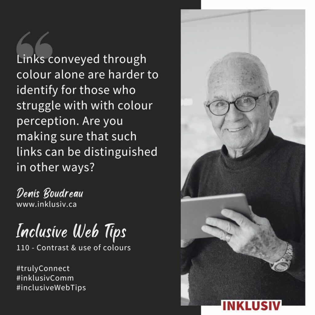 Links conveyed through colour alone are harder to identify for those who struggle with with colour perception. Are you making sure that such links can be distinguished in other ways? Contrast & use of colours