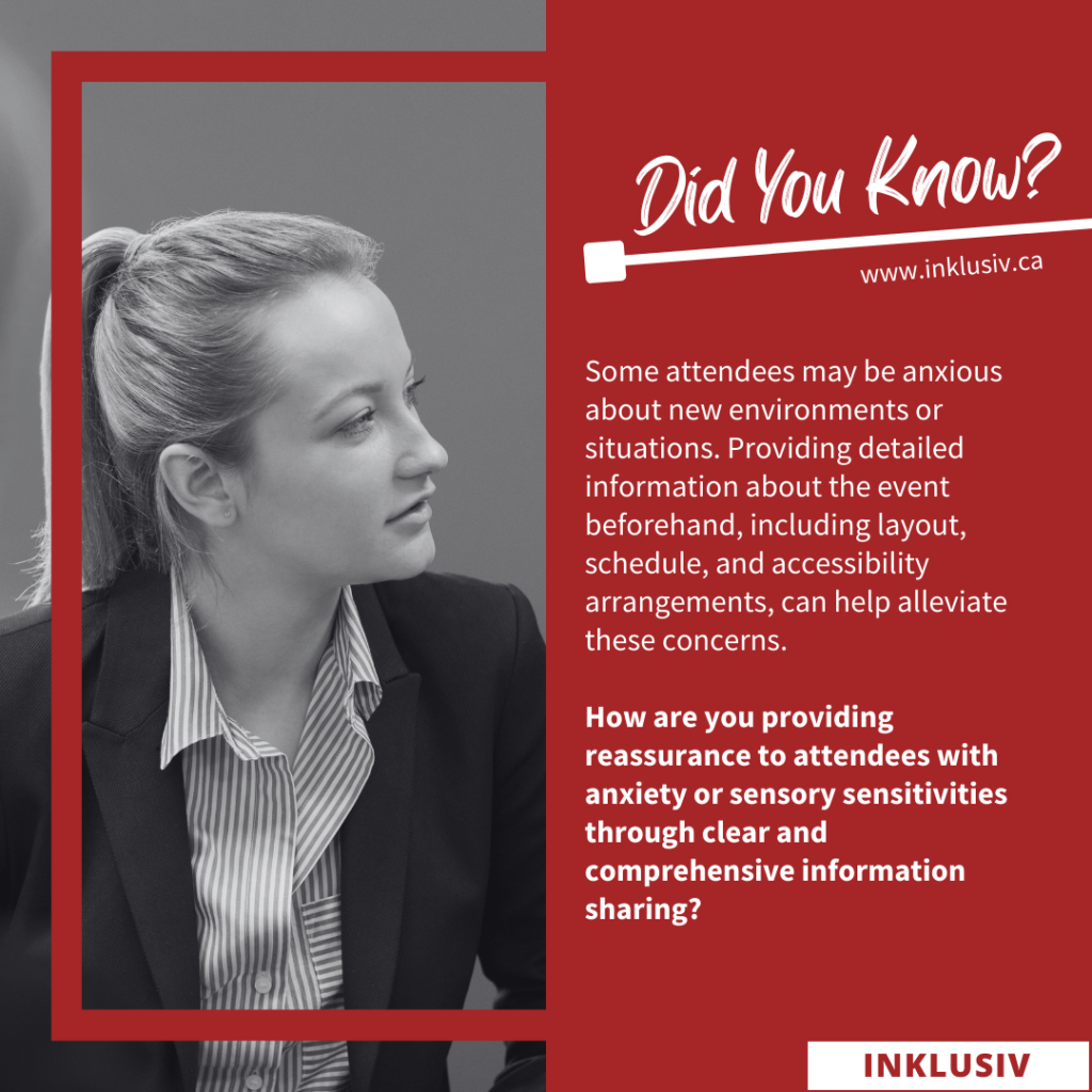 Some attendees may be anxious about new environments or situations. Providing detailed information about the event beforehand, including layout, schedule, and accessibility arrangements, can help alleviate these concerns. How are you providing reassurance to attendees with anxiety or sensory sensitivities through clear and comprehensive information sharing?