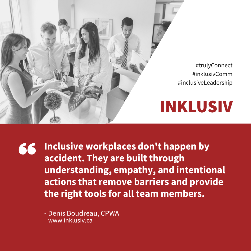 Inclusive workplaces don't happen by accident. They are built through understanding, empathy, and intentional actions that remove barriers and provide the right tools for all team members.