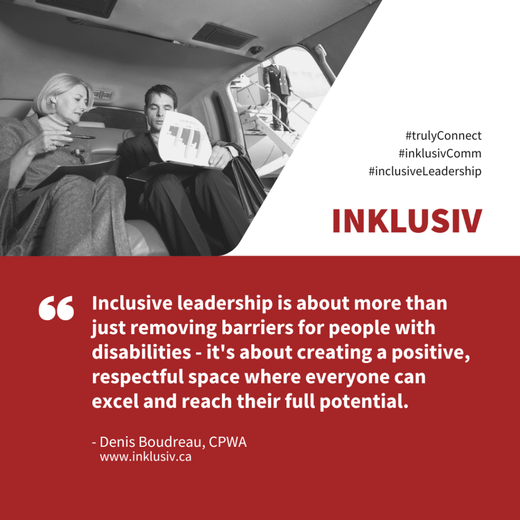 Inclusive leadership is about more than just removing barriers for people with disabilities - it's about creating a positive, respectful space where everyone can excel and reach their full potential.