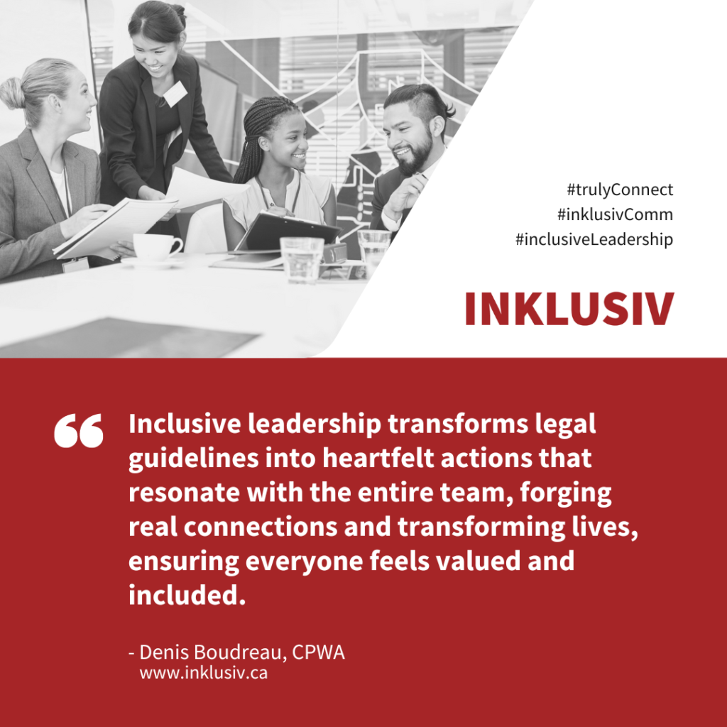 Inclusive leadership transforms legal guidelines into heartfelt actions that resonate with the entire team, forging real connections and transforming lives, ensuring everyone feels valued and included.