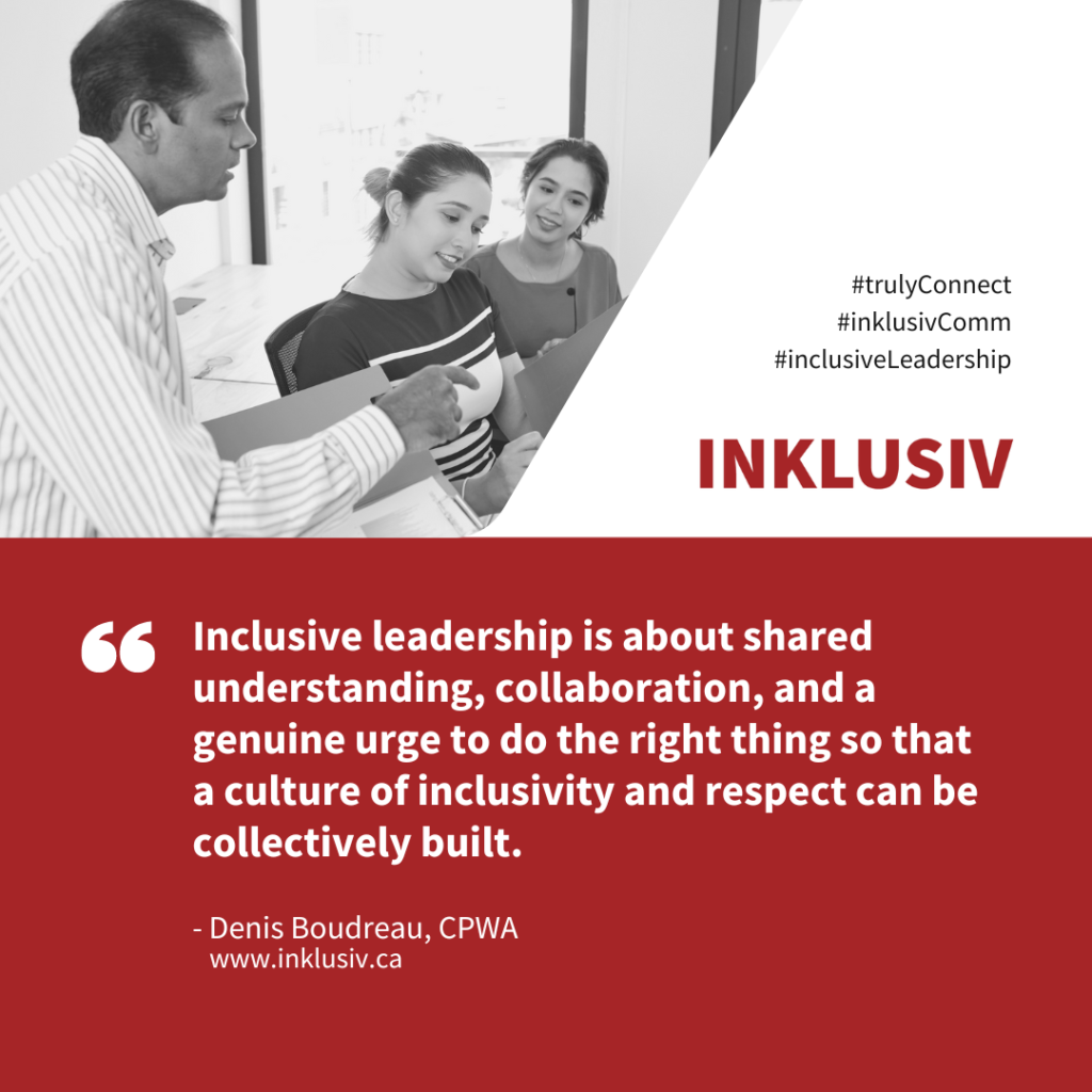 Inclusive leadership is about shared understanding, collaboration, and a genuine urge to do the right thing so that a culture of inclusivity and respect can be collectively built.