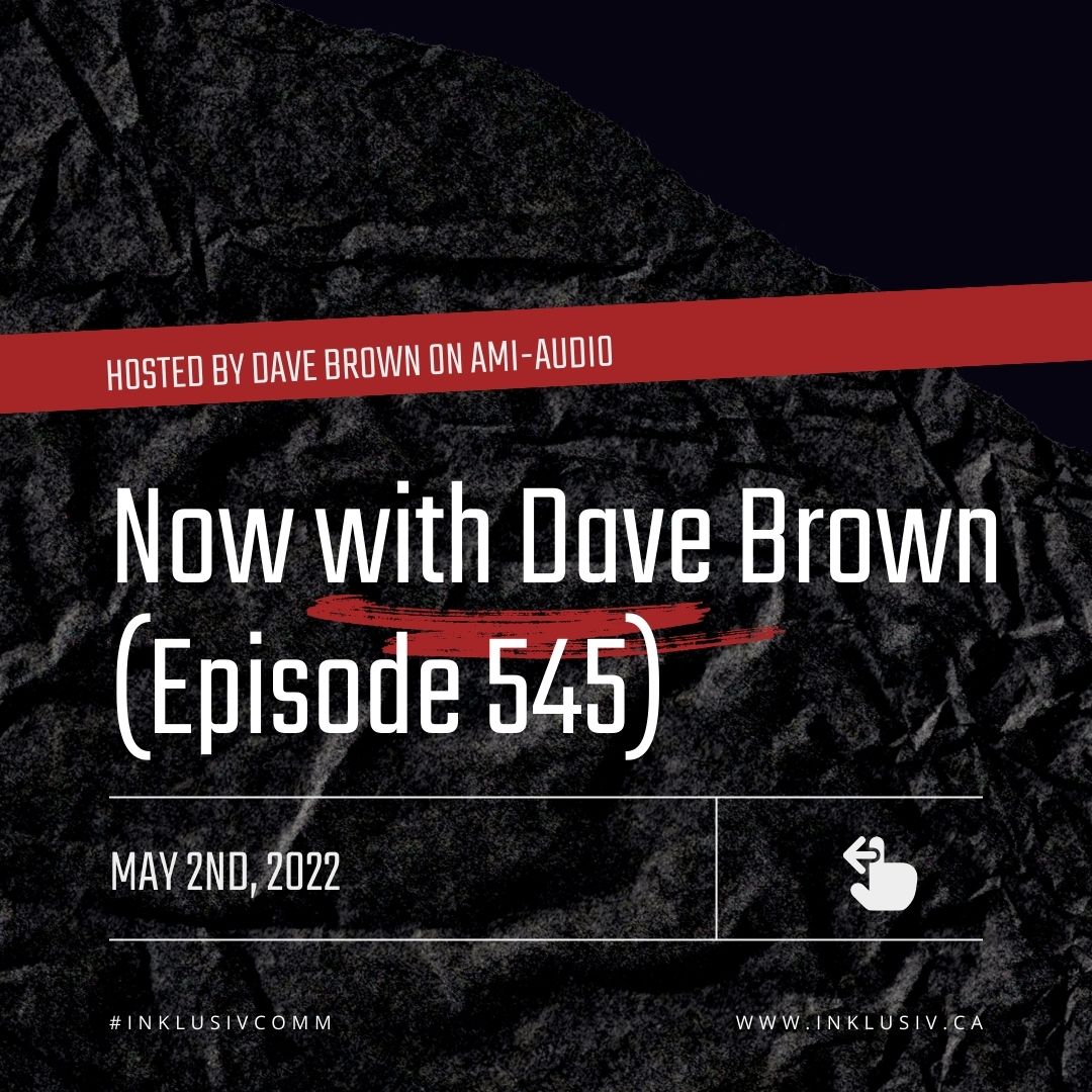 Now with Dave Brown (episode 545) - May, 2nd, 2022