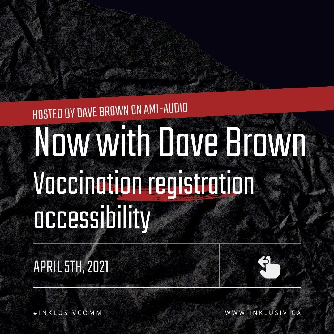 Now with Dave Brown (vaccination registration accessibility) - April, 5th, 2021