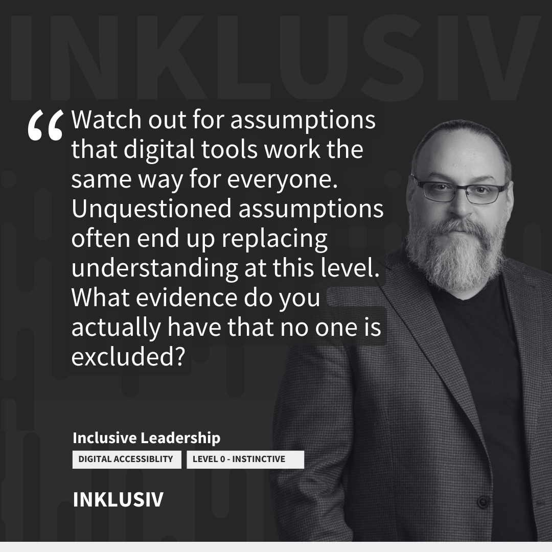 Watch out for assumptions that digital tools work the same way for everyone. Unquestioned assumptions often end up replacing understanding at this level. What evidence do you actually have that no one is excluded?