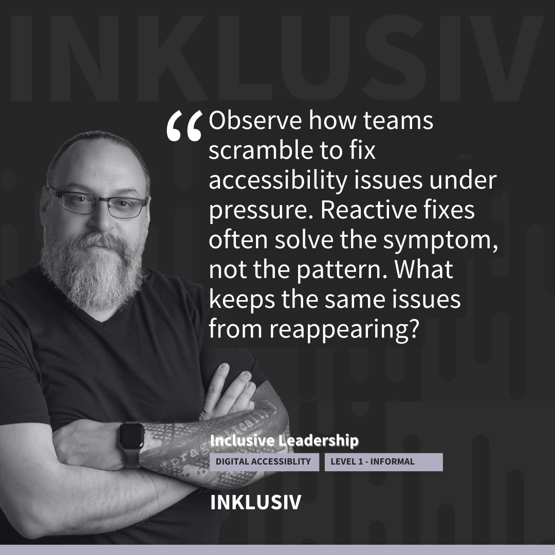 Observe how teams scramble to fix accessibility issues under pressure. Reactive fixes often solve the symptom, not the pattern. What keeps the same issues from reappearing?